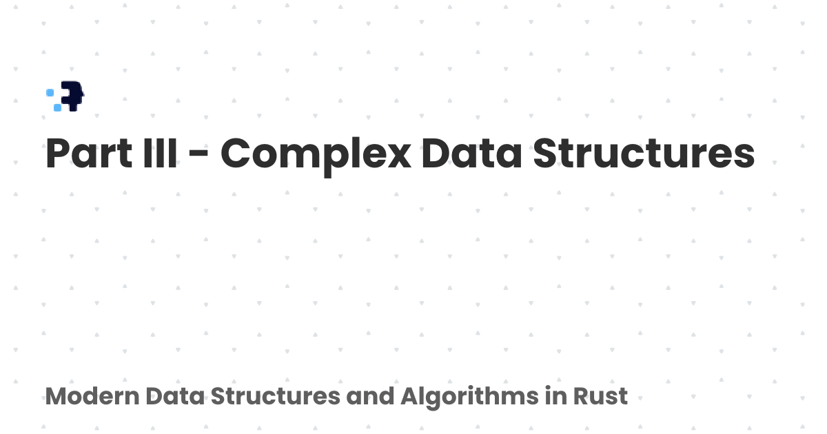 Part III - Complex Data Structures | Modern Data Structures and ...